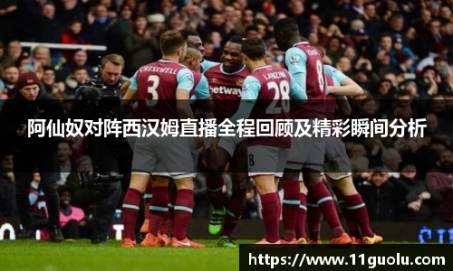 阿仙奴对阵西汉姆直播全程回顾及精彩瞬间分析